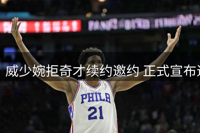 威少婉拒奇才续约邀约 正式宣布退役