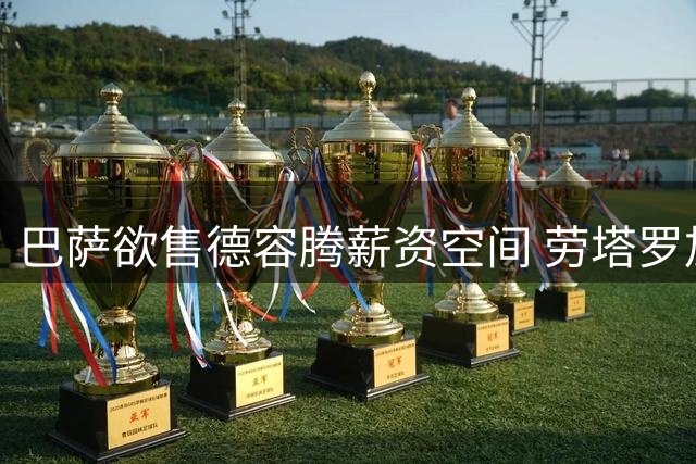 巴萨欲售德容腾薪资空间 劳塔罗加盟或现转机