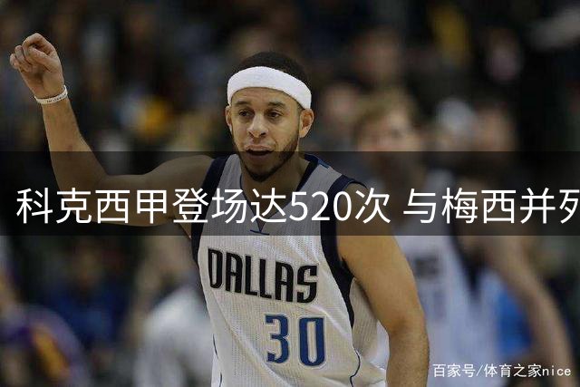 科克西甲登场达520次 与梅西并列历史第11
