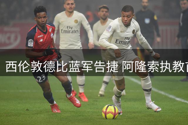 西伦敦德比蓝军告捷 阿隆索执教首战惊险取胜